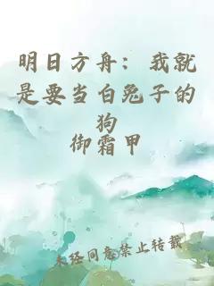 明日方舟：我就是要当白兔子的狗