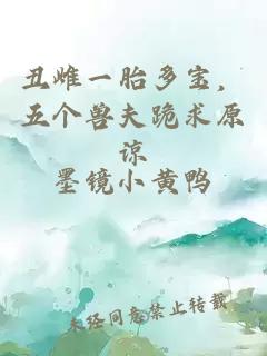 丑雌一胎多宝，五个兽夫跪求原谅