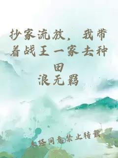 抄家流放，我带着战王一家去种田