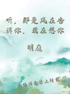 听，那是风在告诉你，我在想你