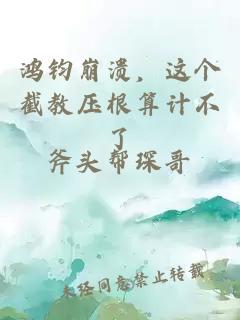 鸿钧崩溃，这个截教压根算计不了