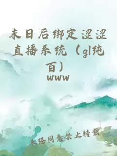 末日后绑定涩涩直播系统（gl纯百）
