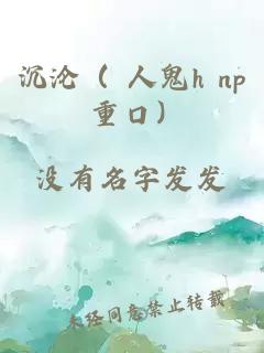 沉沦（ 人鬼h np 重口）