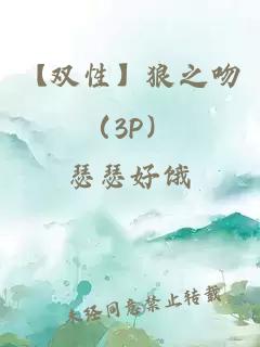 【双性】狼之吻（3P）