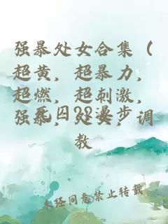 强暴处女合集（超黄，超暴力，超燃，超刺激，强暴，处女，调教，