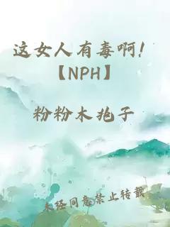 这女人有毒啊！【NPH】